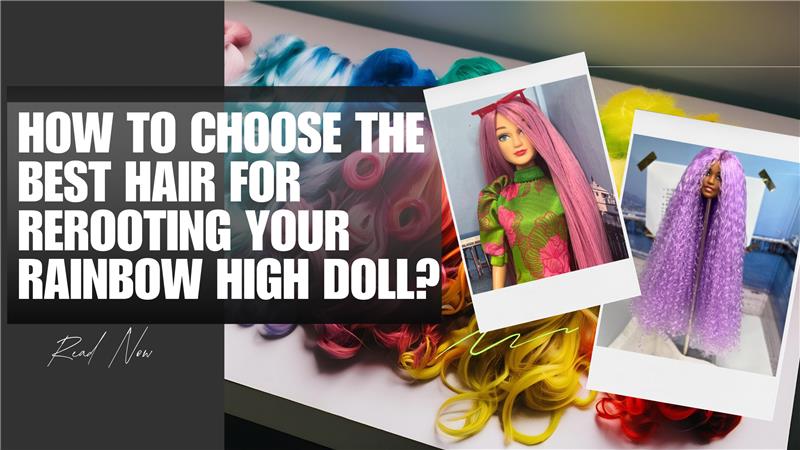 How to Choose the Best Hair for Rerooting Your Rainbow High Doll?
