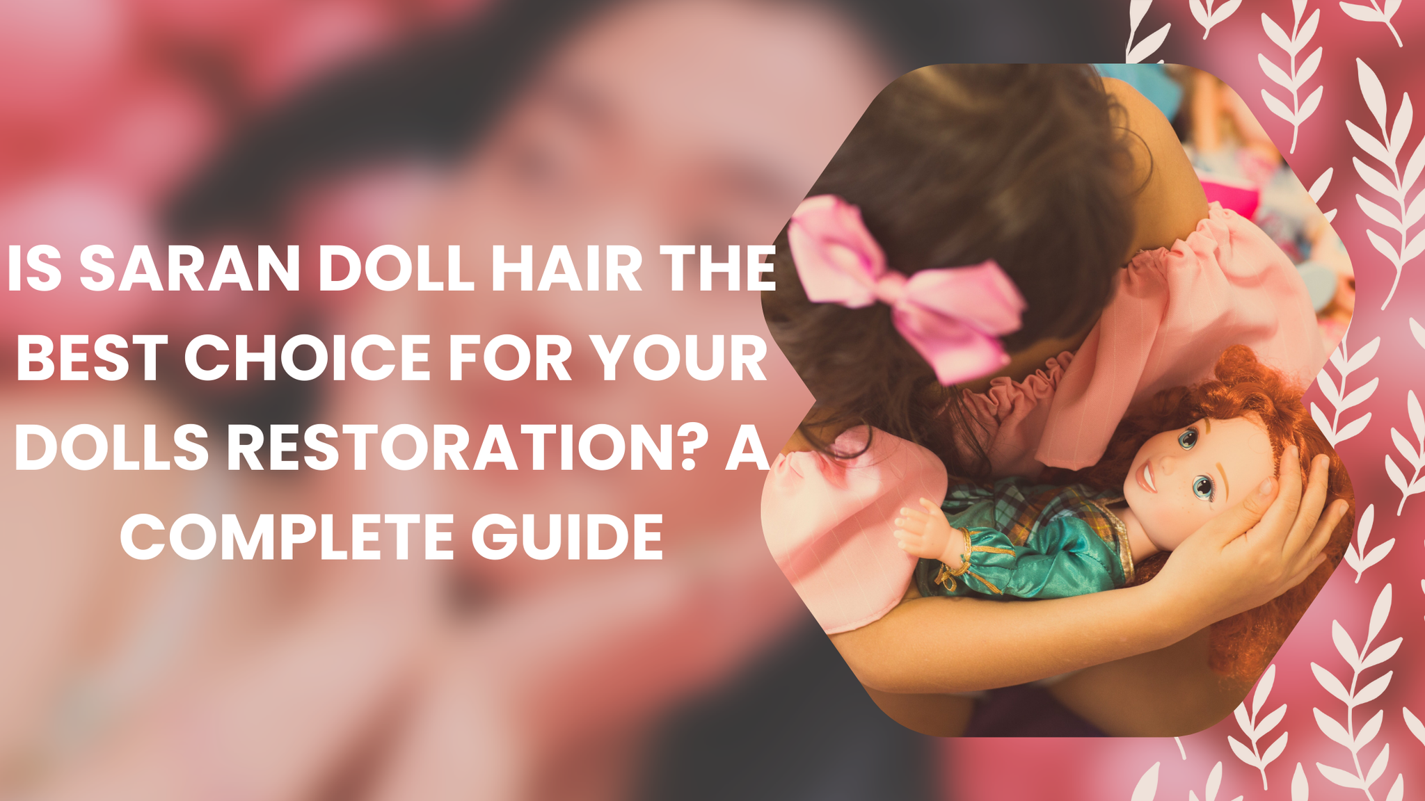 Is Saran Doll Hair the Best Choice for Your Dolls Restoration? A Complete Guide