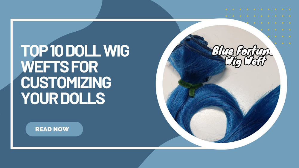 Top 10 Doll Wig Wefts for Customizing Your Dolls